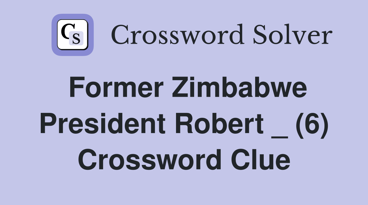 Former Zimbabwe President Robert _ (6) - Crossword Clue Answers ...
